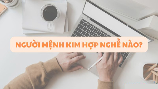 Tại sao nên lựa chọn ngành nghề cho người mệnh kim 